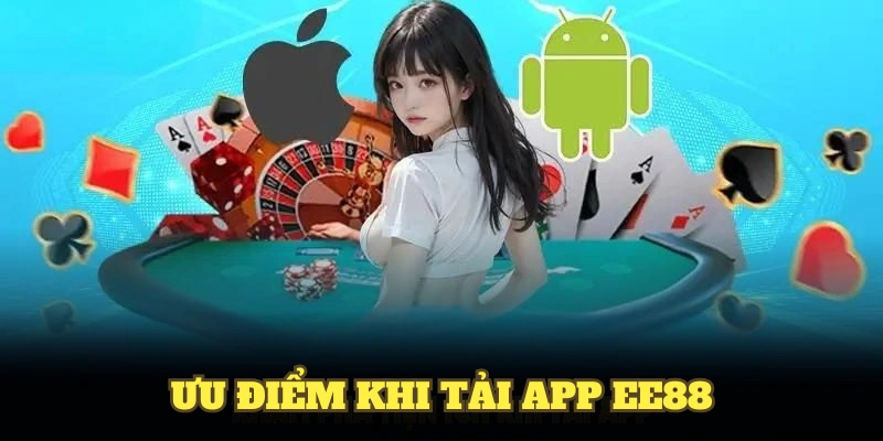 Ưu điểm khi tải app EE88 bạn không nên bỏ lỡ